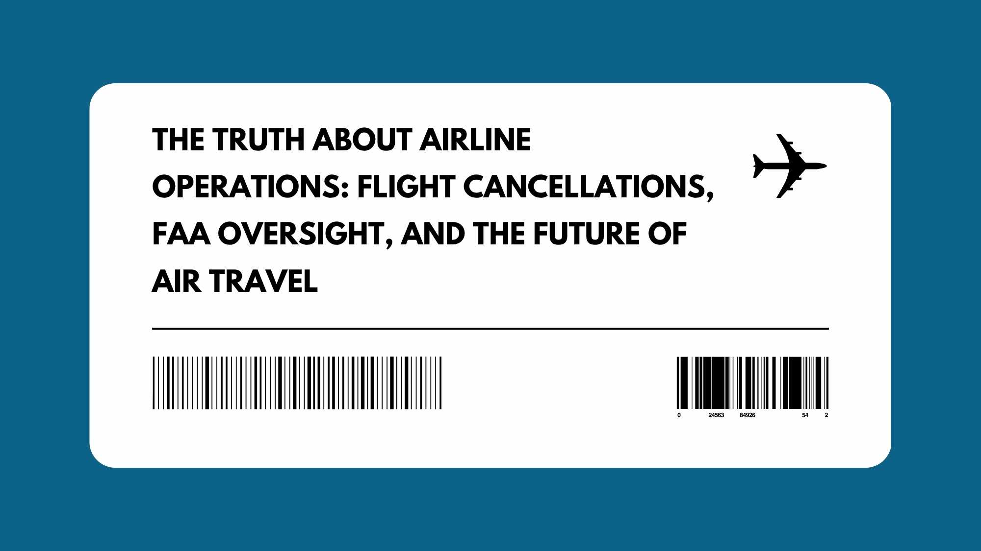 The Truth About Airline Operations: Flight Cancellations, FAA Oversight, and the Future of Air Travel