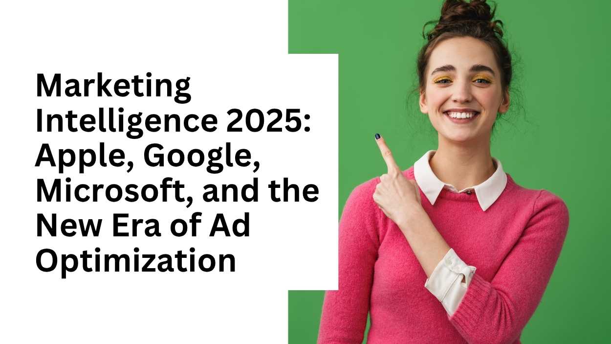 Marketing Intelligence 2025: Apple, Google, Microsoft, and the New Era of Ad Optimization