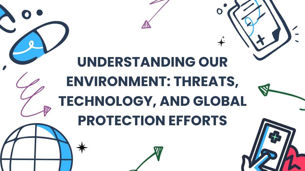 Understanding Our Environment: Threats, Technology, and Global Protection Efforts