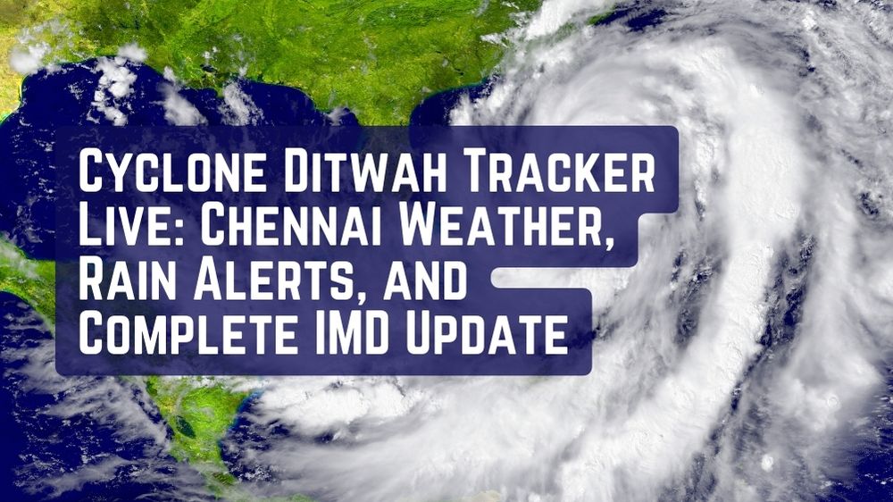 Cyclone Ditwah Tracker Live: Chennai Weather, Rain Alerts, and Complete IMD Update